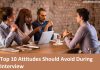 Top 10 Attitudes should Avoid during Interview For Best Result