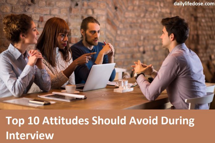 Top 10 Attitudes should Avoid during Interview For Best Result