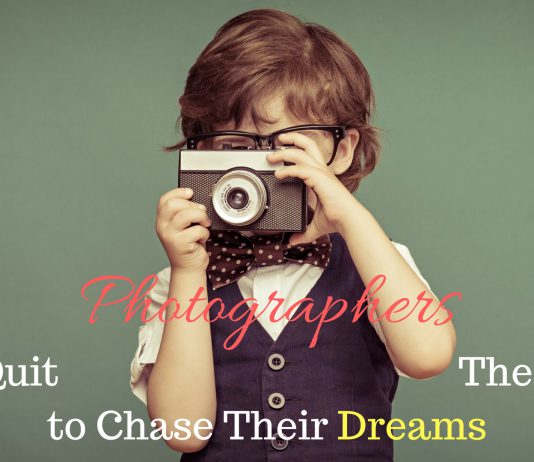 Inspirational Photographers Who Quit Their Jobs to Chase Their Dreams